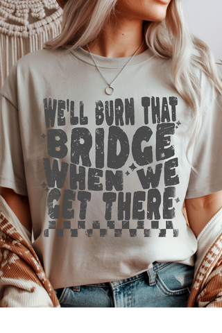 We'll Burn That Bridge Graphic Tee