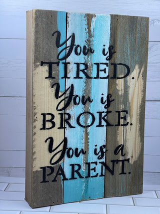 You Is Tired, Broke, Parent Wall Sign