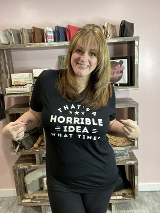 That's a Horrible Idea Tee